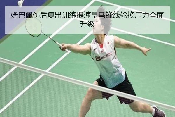 姆巴佩伤后复出训练提速皇马锋线轮换压力全面升级